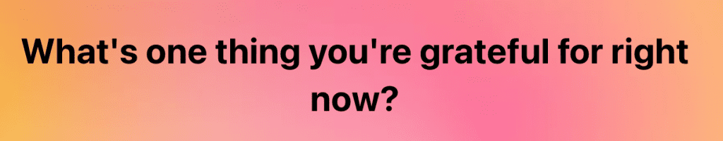 Gradient banner asking viewers: 'What's one thing you're grateful for right now?' as a gratitude prompt.