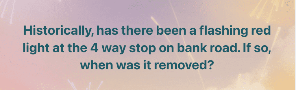 Historically, has there been a flashing red light at the 4 way stop on bank road. If so, when was it removed?